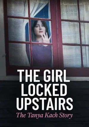 The Girl Locked Upstairs The Tanya Kach Story                                2024